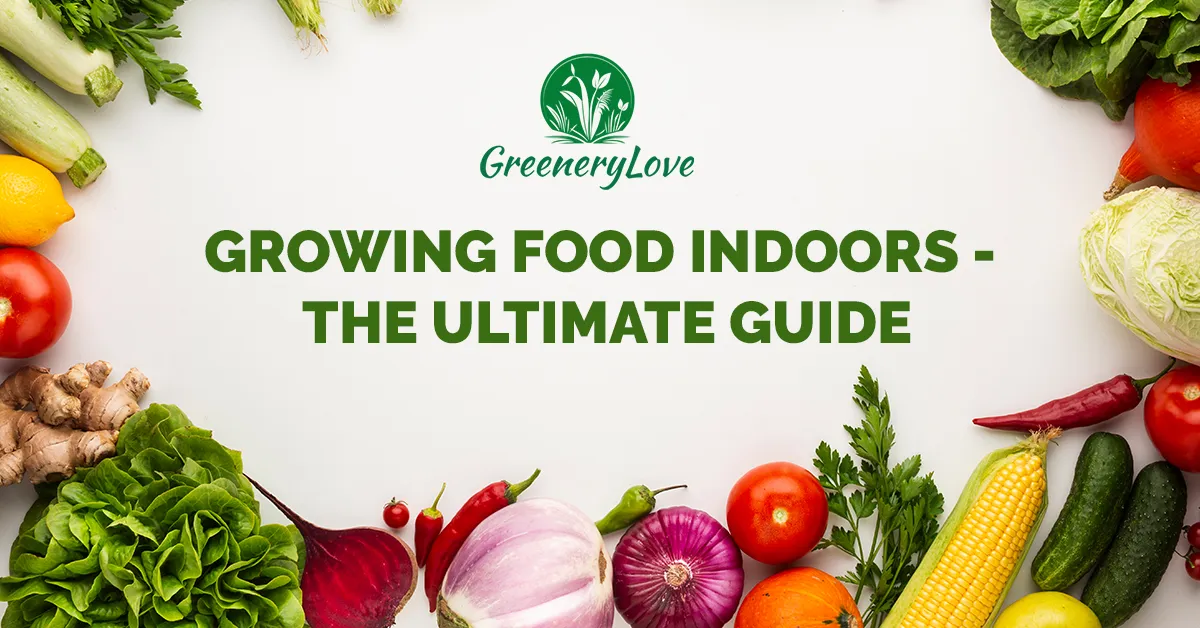 Assorted fresh vegetables surrounding text "Growing Food Indoors - The Ultimate Guide" by GreeneryLove.